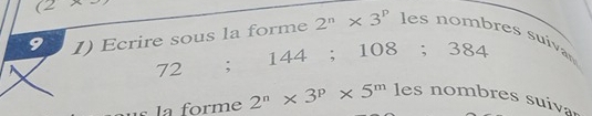 (2x- 
9 I) Ecrire sous la forme 2^n* 3^p e n o mbres sui
72; * 144; 108; 384
orme 2^n* 3^p* 5^m les nombres suivar