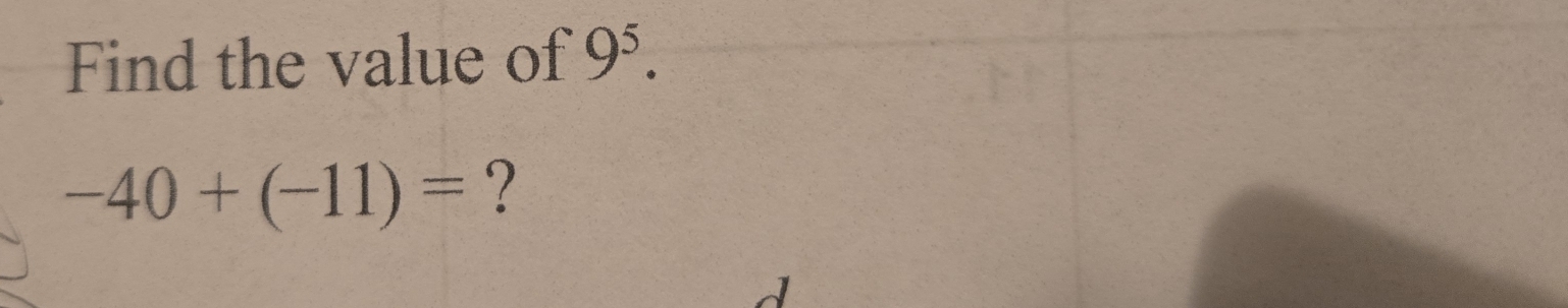 Find the value of 9^5.
-40+(-11)= ?