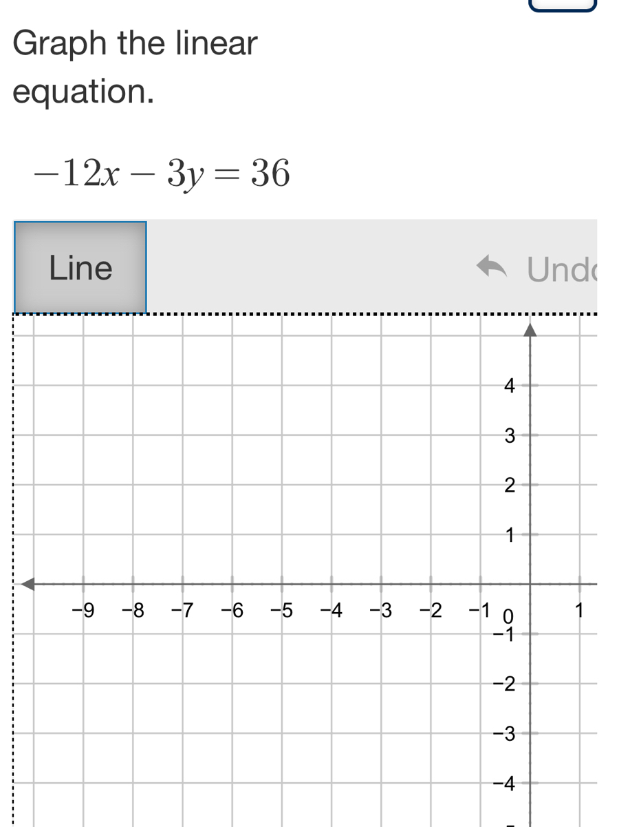 Graph the linear 
equation.
-12x-3y=36
Line Und(