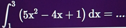 ∈t _1^(3(5x^2)-4x+1)dx=. 
=