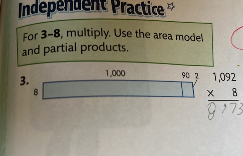 Indépendent Practice 
For 3-8, multiply. Use the area model 
and partial products.
1,000 90 2 
3. □ 
8
beginarrayr 1,092 * 8 hline endarray