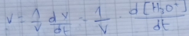 v= 1/v  dx/dt = 1/v · frac d[H_3O^+]dt