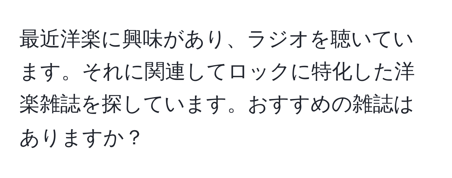 最近洋楽に興味があり、ラジオを聴いています。それに関連してロックに特化した洋楽雑誌を探しています。おすすめの雑誌はありますか？