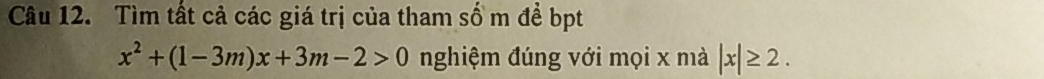 Tìm tất cả các giá trị của tham số m để bpt
x^2+(1-3m)x+3m-2>0 nghiệm đúng với mọi x mà |x|≥ 2.