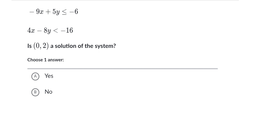 -9x+5y≤ -6
4x-8y
Is (0,2) a solution of the system?
Choose 1 answer:
Yes
 No