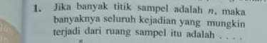 Jika banyak titik sampel adalah n, maka 
banyaknya seluruh kejadian yang mungkin 
terjadi dari ruang sampel itu adalah . . . .