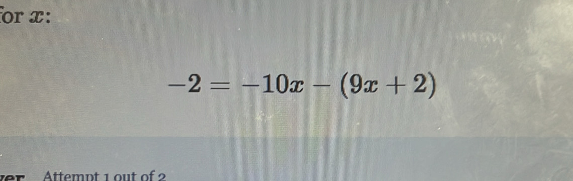 for x :
-2=-10x-(9x+2)
ver Attempt 1 out of