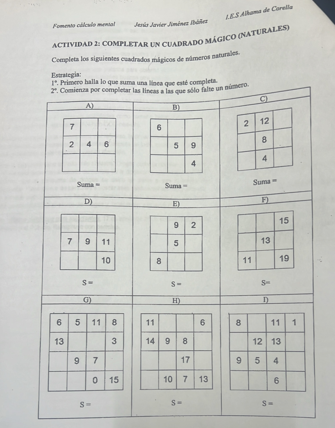 Alhama de Corella
Fomento cálculo mental Jesús Javier Jiménez Ibáñez
ACTIVIDAD 2: COMPLETAR UN CUADRADO MÁGICO (NATURALES)
Completa los siguientes cuadrados mágicos de números naturales.
Estrategia:
