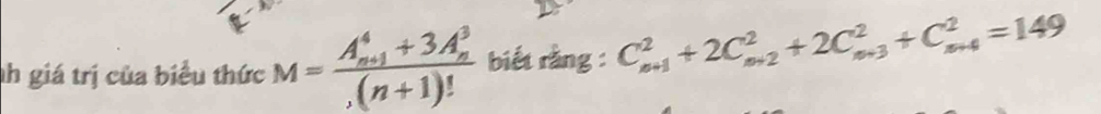 giá trị của biểu thức M=frac (A_n+1)^4+3A_n^3(n+1)! biết rằng : C_(n+1)^2+2C_(n+2)^2+2C_(n+3)^2+C_(n+4)^2=149