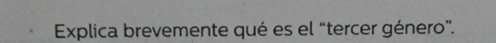 Explica brevemente qué es el “tercer género”.