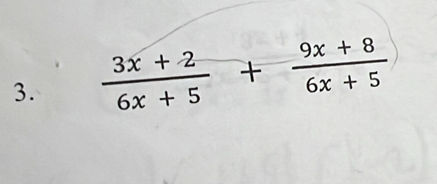  (3x+2)/6x+5 + (9x+8)/6x+5 