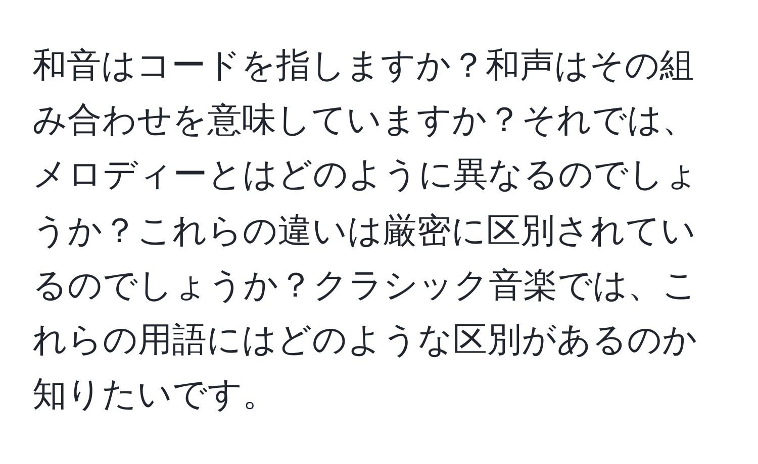 和音はコードを指しますか？和声はその組み合わせを意味していますか？それでは、メロディーとはどのように異なるのでしょうか？これらの違いは厳密に区別されているのでしょうか？クラシック音楽では、これらの用語にはどのような区別があるのか知りたいです。