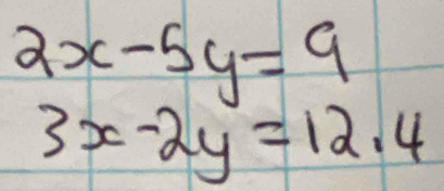 2x-5y=9
3x-2y=12.4