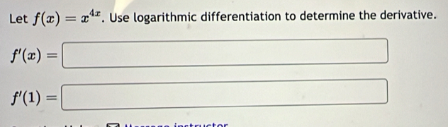 Let f(x)=x^(4x). Use logarithmic differentiation to determine the derivative.
f'(x)=□
f'(1)=□