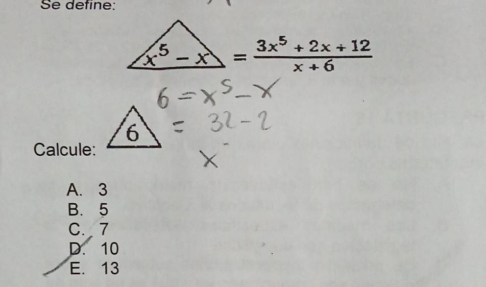 Se define:
_ x^5-x= (3x^5+2x+12)/x+6 
Calcule:
A. 3
B. 5
C. 7
D. 10
E. 13