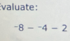 Évaluate :
-8--4-2