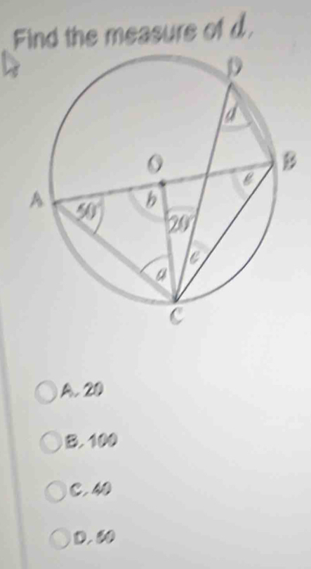 Find the measure of d.
A. 20
B. 100
C. 40
D. 60