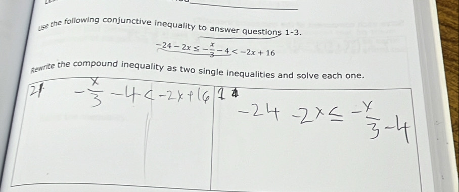 use the following conjunctive inequality to answer questions 1-3.
-24-2x≤ - x/3 -4
rite the compound inequalit