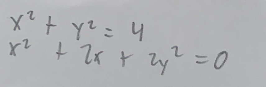 x^2+y^2=4
x^2+2x+2y^2=0