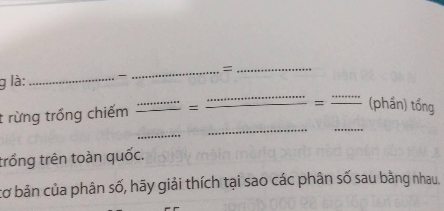 = 
g là: 
_ 
_ 
_ 
t rừng trồng chiếm frac ·s ·s = ·s ·s ·s ·s /·s ·s  =frac ·s ·s  = ___ 
(phần) tổng 
trồng trên toàn quốc. 
tơ bản của phân số, hãy giải thích tại sao các phân số sau bằng nhau.