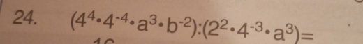 (4^4· 4^(-4)· a^3· b^(-2)):(2^2· 4^(-3)· a^3)=