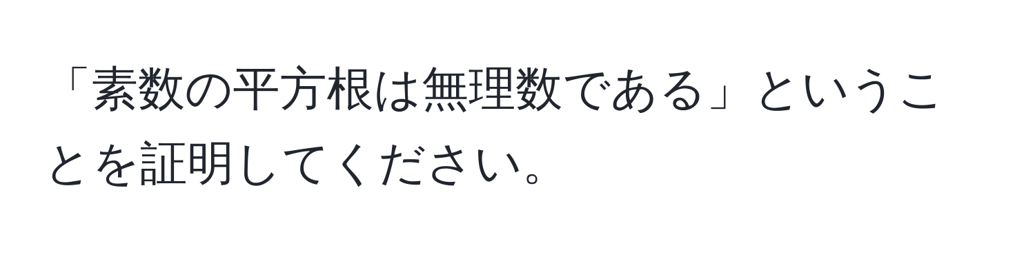 「素数の平方根は無理数である」ということを証明してください。