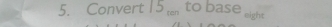 Convert 15_cen to base eight