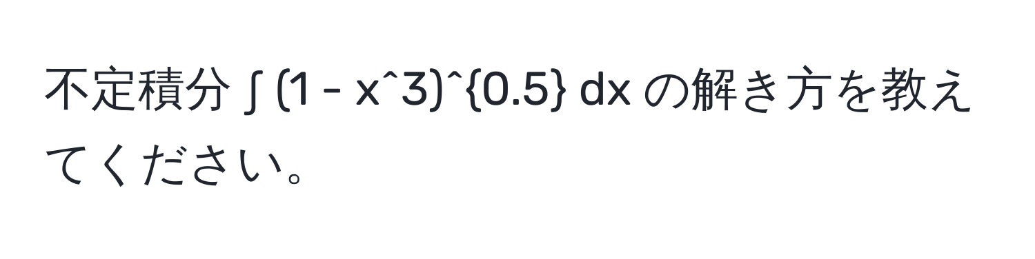 不定積分 ∫ (1 - x^(3)^0.5) dx の解き方を教えてください。