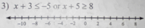 x+3≤ -5 or x+5≥ 8