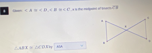 Given: , , x is the midpoint of bisects overline CB
△ ABX≌ △ CDXby ASA