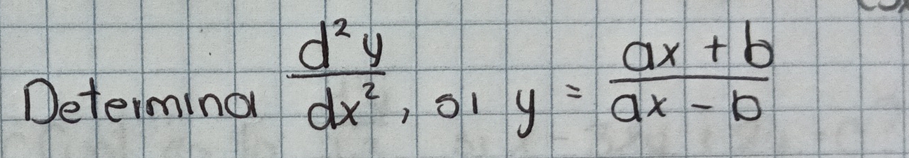 Determing  d^2y/dx^2 , oiy= (ax+b)/ax-b 