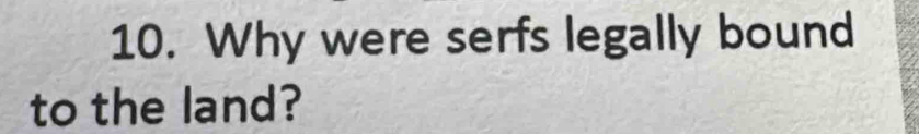 Why were serfs legally bound 
to the land?