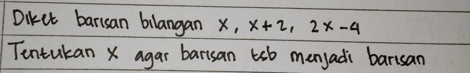 Dikct barisan bilangan x x+2, 2x-4
Tentukan X agar barisan tob menjadi barisan