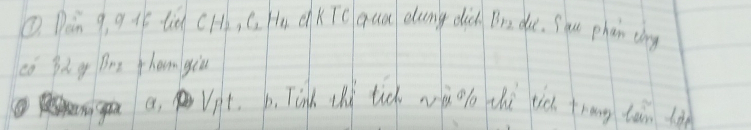 ① Dàn 9, q45 ti0 CH_2, C_2 11 cK Tc qua elcng dich Br duc. Sau phàn tny 
co Bd g Be hoan giù 
a, Vit. p. Tink thi tic wàoo thù tic trang tain tà