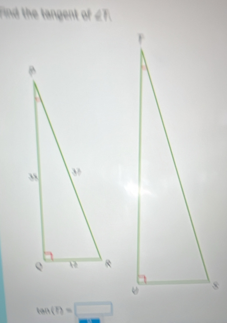 Find the tangent of ∠T.
tan (B)=□