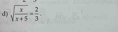 sqrt(frac x)x+5= 2/3 .