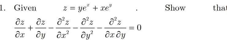 Given z=ye^x+xe^y Show that
 partial z/partial x + partial z/partial y - partial^2z/partial x^2 - partial^2z/partial y^2 - partial^2z/partial xpartial y =0