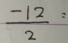  (-12)/2 =