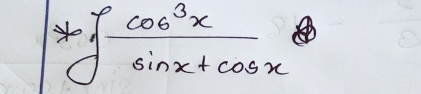 7∈t  cos^3x/sin x+cos x d