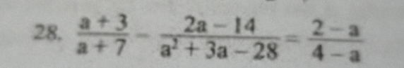  (a+3)/a+7 - (2a-14)/a^2+3a-28 = (2-a)/4-a 