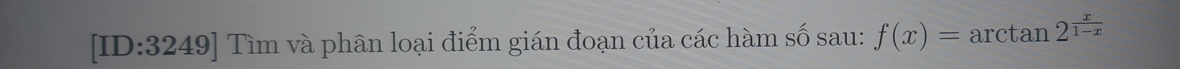 [ID:3249] Tìm và phân loại điểm gián đoạn của các hàm số sau: f(x)=arctan 2^(frac x)1-x