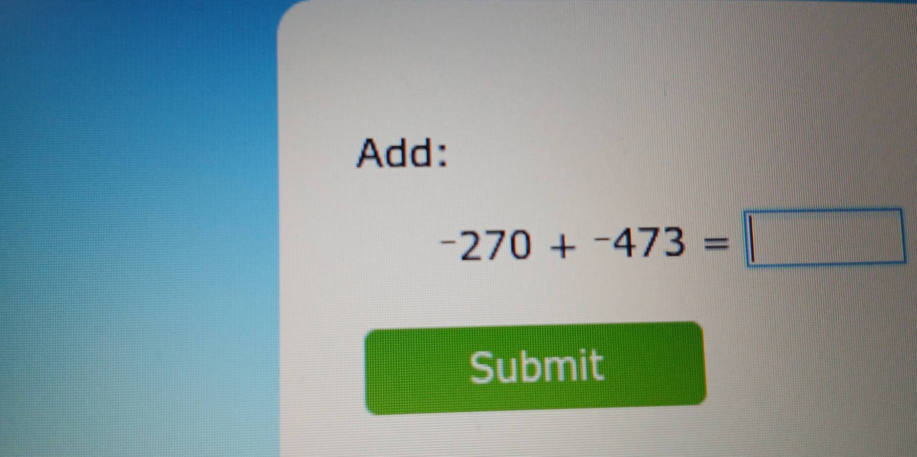 Add:
-270+^-473=□
Submit