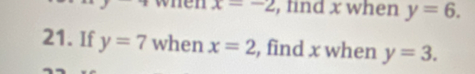 x=-2 , find x when y=6. 
21. If y=7 when x=2 , find x when y=3.