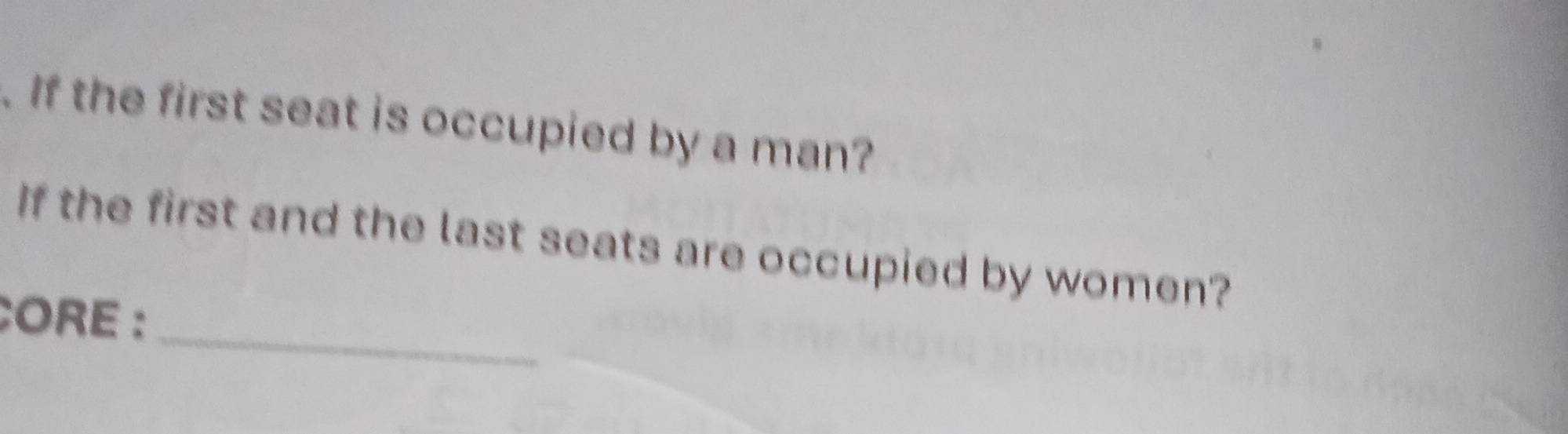 If the first seat is occupied by a man? 
_ 
If the first and the last seats are occupied by women? 
CORE :