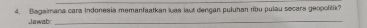 Bagaimana cara Indonesia memanfaatkan luas laut dengan puluhan ribu pulau secara geopolitik? 
Jawab:_