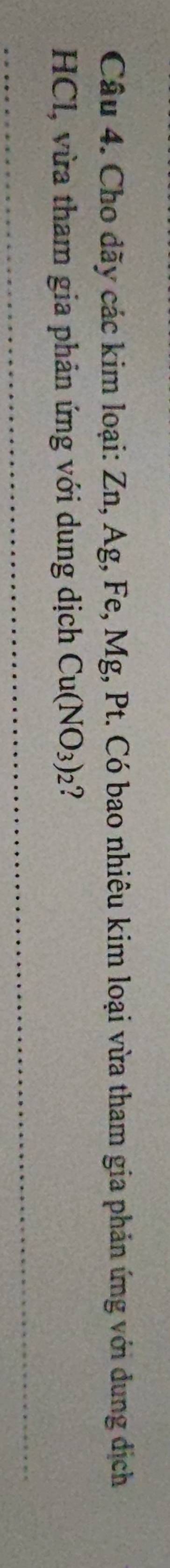 Cho dãy các kim loại: Zn, Ag, Fe, Mg, Pt. Có bao nhiêu kim loại vừa tham gia phản ứng với dung dịch 
HCl, vừa tham gia phản ứng với dung dịch Cu(NO_3)_2 ?