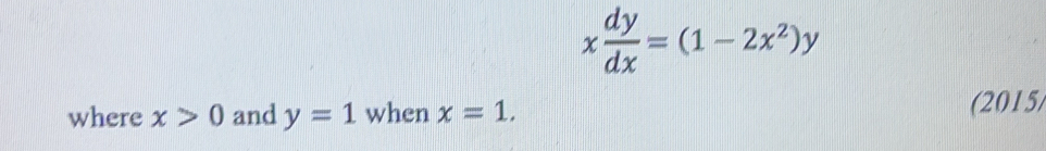 x dy/dx =(1-2x^2)y
where x>0 and y=1 when x=1. (2015