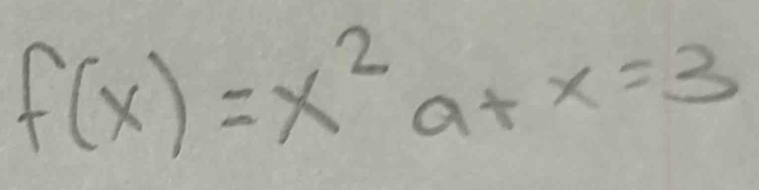 f(x)=x^2a+x=3