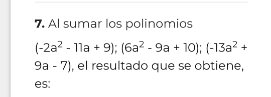 Al sumar los polinomios
(-2a^2-11a+9); (6a^2-9a+10); (-13a^2+
9 a - 7), el resultado que se obtiene, 
es: