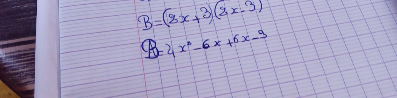 B=(2x+3)(2x-3)
B=4x^2-6x+6x-9